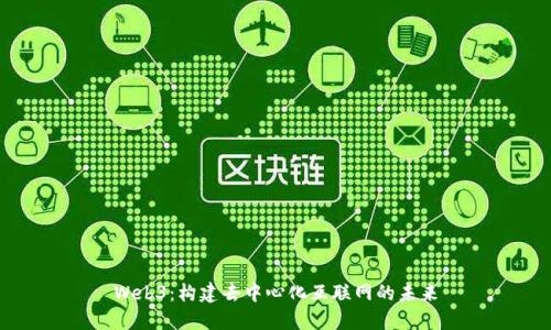 Web3：构建去中心化互联网的未来
